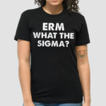 ERM What The Sigma Shirt