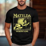 Matilda Books Gave Matilda A Hopeful And Comforting Message You Are Not Alone Shirt