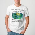 We Are All The Algae Covered Iatable Pool Toy In God's Neglected Above Ground Pool Shirt