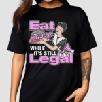 Eat Pussy While It’s Still Legal Shirt