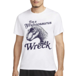 Dinosaur I’m A Tyrannosaurus Wreck Shirt