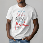 Where The Spirit Of The Lord Is There Freedom Shirt