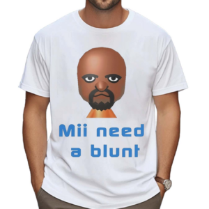 Mii Need A Blunt Shirt