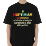 Hoptimism An Inclination Or Feeling That Everything Shirt