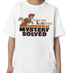 You’re Lesbian Mystery Solved Shirt