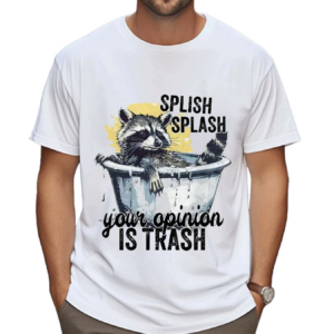 Racoon Splash Splash Your Opinion Is Trash Shirt