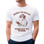 Born To Read Forced To Work Book Shirt