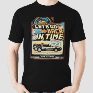 Lets Go Back In Time Shirt