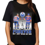 Edmonton Oilers Forever Fan Not When We Win Wayne Gretzky Connor McDavid Shirt