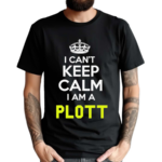 I Can't Keep Calm I Am A Plott Shirt