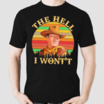 John Wayne The Hell I Wont shirt