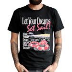 Let Your Dreams Dreams Set Sail Magic Wonder Dream Fantasy Wish Treasure Shirt