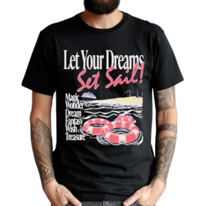 Let Your Dreams Dreams Set Sail Magic Wonder Dream Fantasy Wish Treasure Shirt