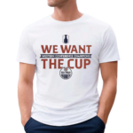 We Want The Cup Edmonton Oilers 2024 Shirt