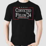 Convicted Felon 24 Make America Sane Again Shirt