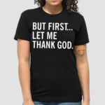 But First Let Me Thank God Shirt