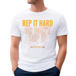 Rep It Hard Or Don’t Rep It At All Rallycaptain Shirt