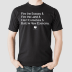 Fire The Bosses & Free The Land & Elect Ourselves & Build A New Company Shirt