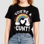 You Are A Cunt Unicorn Shirt