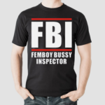 FBI Femboy Bussy Inspector Shirt