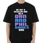 Im Not A Regular Dan Im A Dad And Phil Games Dad Shirt