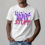 Doing Butt Stuff Shirt