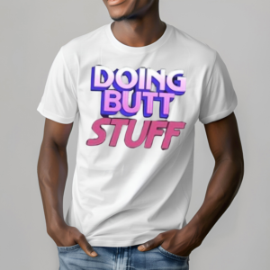Doing Butt Stuff Shirt