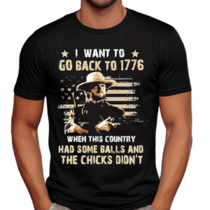 Clint Eastwood I Want To Go Back To 1776 When This Country Had Some Balls Shirt