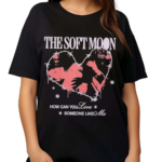 The Soft Moon How Can You Love Someone Like Me Shirt