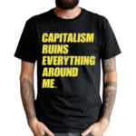 Capitalism Ruins Everything Around Me Shirt