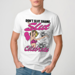 Girl Dont Slut Shame Slut Celebrate Shirt