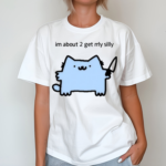 Im About 2 Get Really Silly Shirt