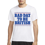 Bad Day To Be British Shirt