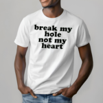 Break My Hole Not My Heart Shirt