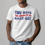 You Have the Morals of an Alley Cat Debate Humor Shirt