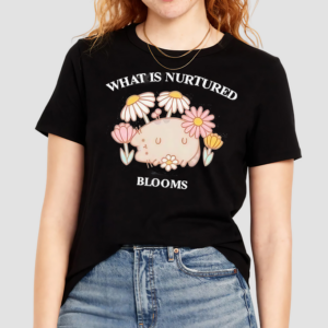 What Is Nurtured Blooms Shirt