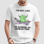 Im Not Late Im Running On Goblin Time Shirt