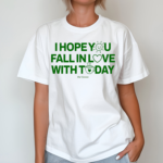 Ourseasns I Hope You Fall In Love With Today Shirt