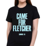 Came For Fletcher Summer 24 Shirt