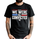 We Were All Convicted 46 Shirt