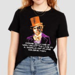 World of Pure Imagination Come With Me If You Want To Live In A World Of Pure Imagination Shirt