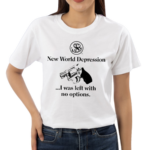 Rubysnephew New World Depression I Was Left With No Options Shirt