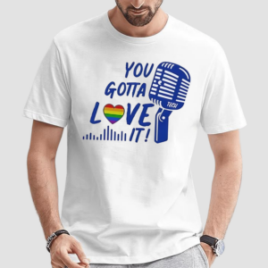 You Gotta Love It Shirt