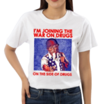 Shithead Steve I Am Joining The War On Drugs On The Side Of The Drugs Shirt