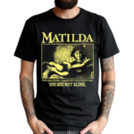 Matilda Books Gave Matilda A Hopeful And Comforting Message You Are Not Alone Shirt