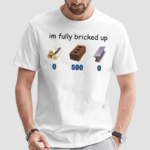 Im Fully Bricked Up Shirt