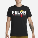 Felon For Ever Loves Our Nation Shirt