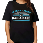 I Keep My Jokes In A Dad A Base Shirt