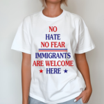 No Hate No Fear Immigrants Are Welcome Here Shirt