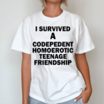 I Survived A Codepedent Homoerotic Teenage Friendship Shirt